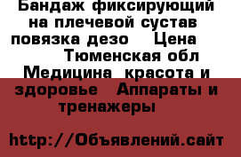 Бандаж фиксирующий на плечевой сустав (повязка дезо) › Цена ­ 1 000 - Тюменская обл. Медицина, красота и здоровье » Аппараты и тренажеры   